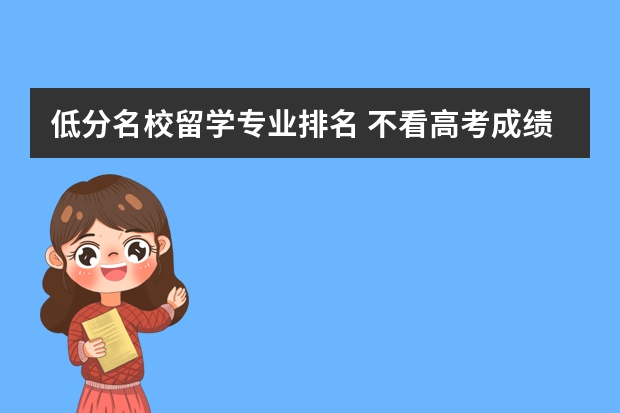 低分名校留学专业排名 不看高考成绩的10个留学国家（附5大无需高考成绩留学方式）