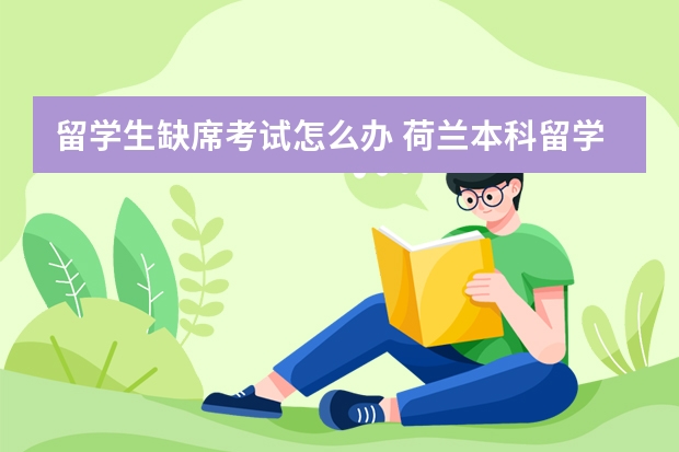 留学生缺席考试怎么办 荷兰本科留学生考试挂科没有毕业怎么办