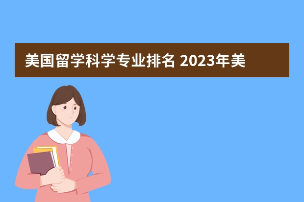 美国留学科学专业排名 2023年美国大学排行榜最新