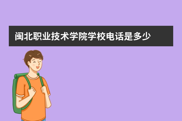 闽北职业技术学院学校电话是多少