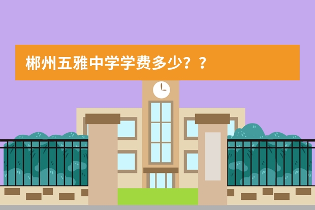 郴州五雅中学学费多少？？