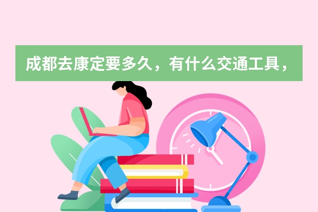 成都去康定要多久，有什么交通工具，费用则样？