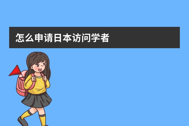 怎么申请日本访问学者