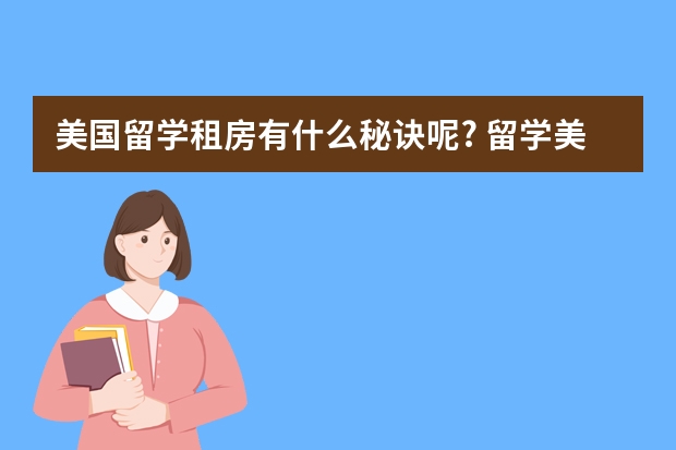 美国留学租房有什么秘诀呢? 留学美国如何租房最省钱呢？