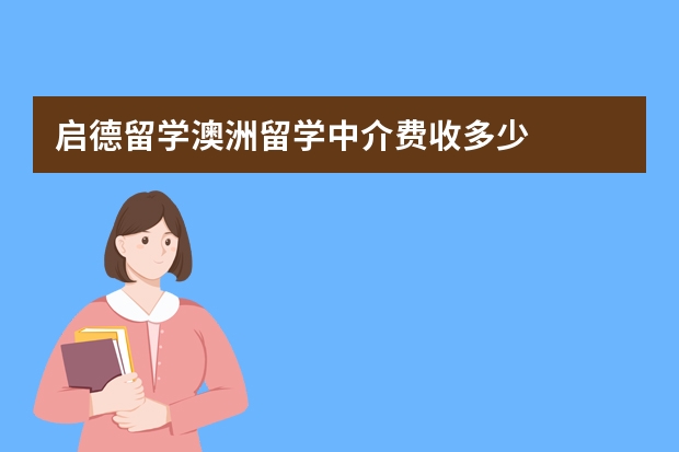 启德留学澳洲留学中介费收多少