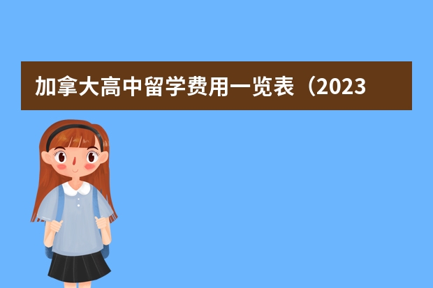 加拿大高中留学费用一览表（2023年申请加拿大高中留学的优势详细介绍）