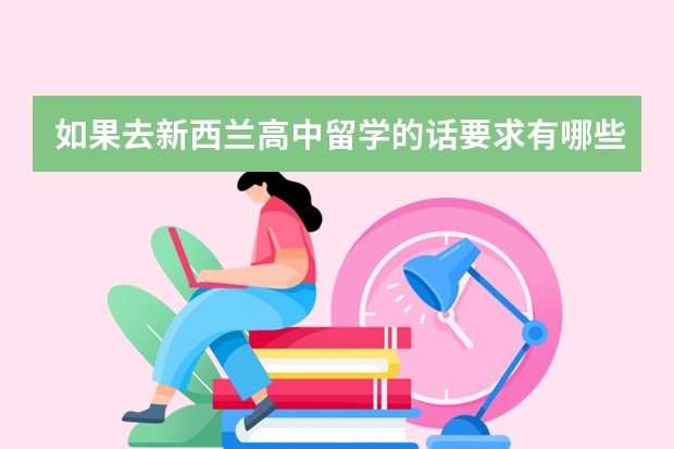 如果去新西兰高中留学的话要求有哪些？去新西兰高中留学费用是多少呢？