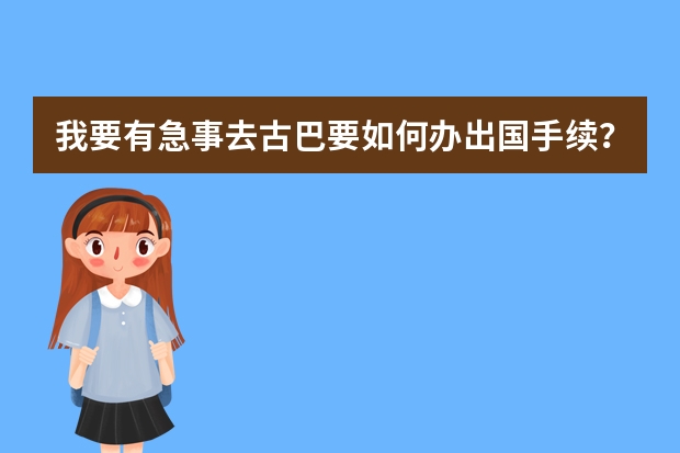 我要有急事去古巴要如何办出国手续？