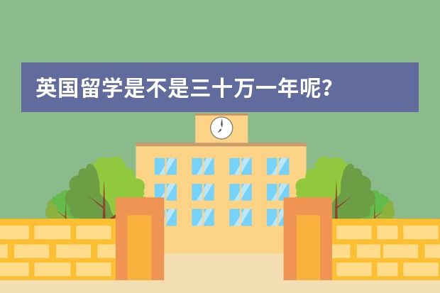 英国留学是不是三十万一年呢？