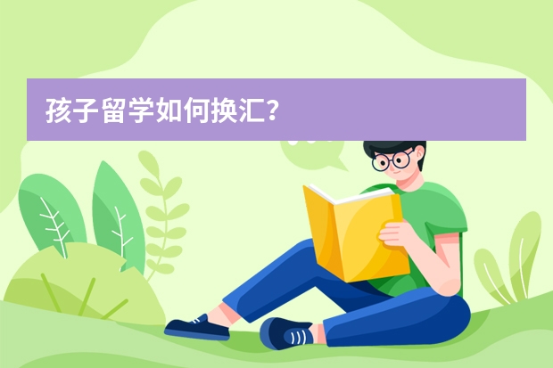 孩子留学如何换汇？