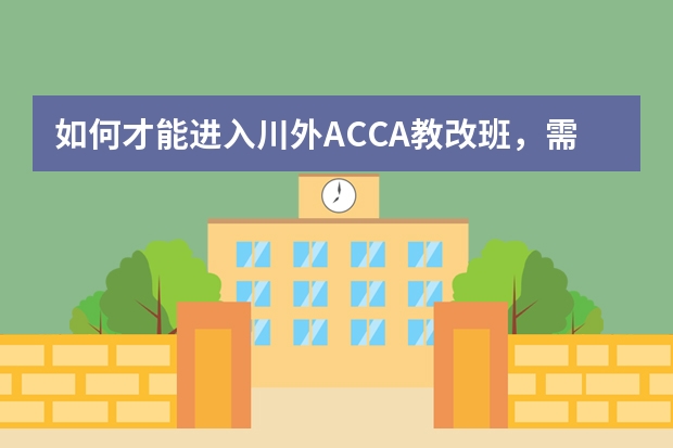 如何才能进入川外ACCA教改班，需要什么条件？