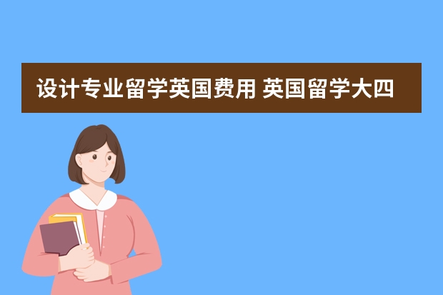 设计专业留学英国费用 英国留学大四学费