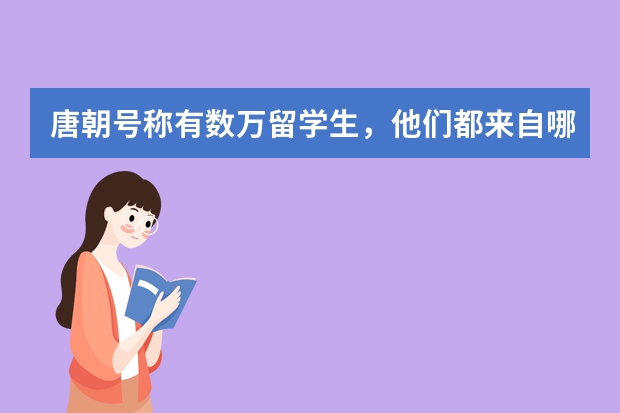 唐朝号称有数万留学生，他们都来自哪里？