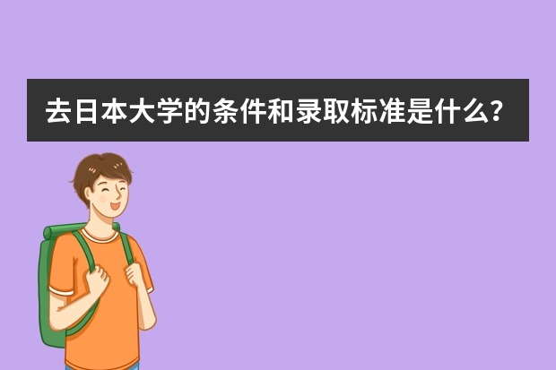 去日本大学的条件和录取标准是什么？