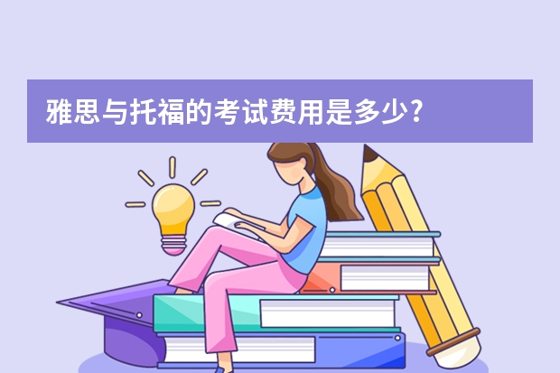 雅思与托福的考试费用是多少?