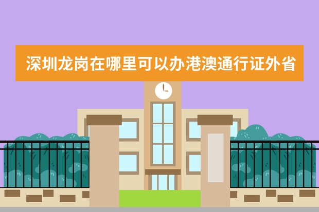 深圳龙岗在哪里可以办港澳通行证外省的