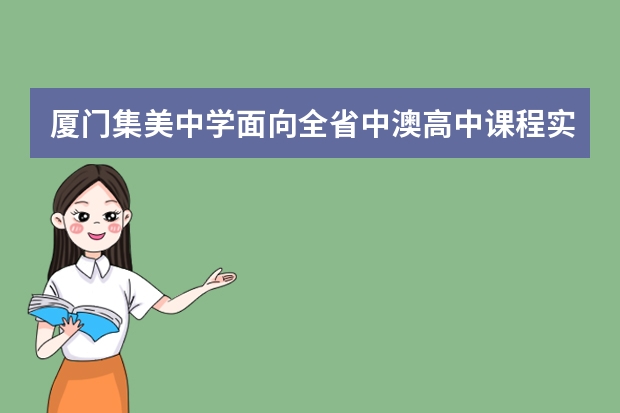 厦门集美中学面向全省中澳高中课程实验班招生简章 厦门私立学校学费和入学条件