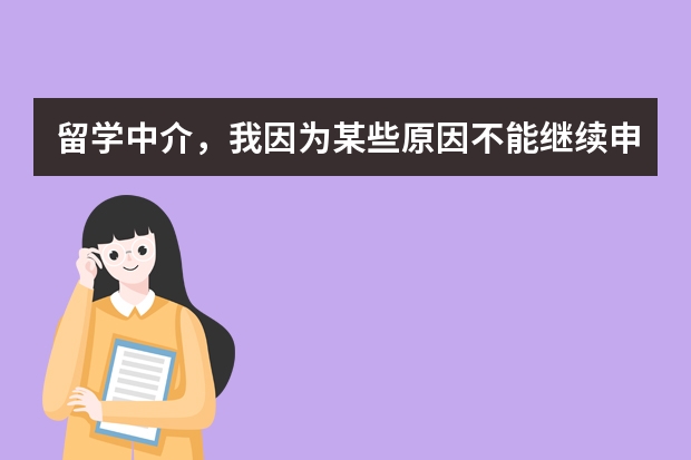 留学中介，我因为某些原因不能继续申请了，但中介那边不给我退费，我该怎么办呢？