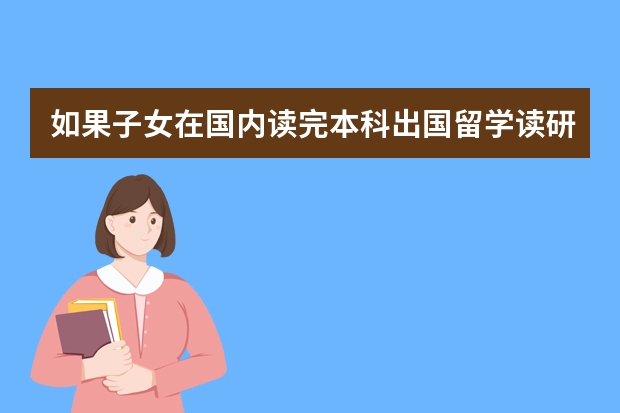 如果子女在国内读完本科出国留学读研，父母可以对此进行税前扣除吗？