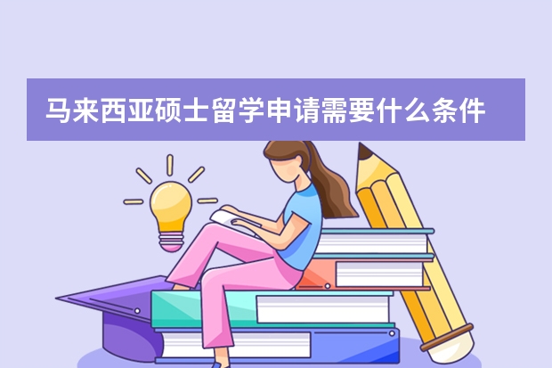 马来西亚硕士留学申请需要什么条件