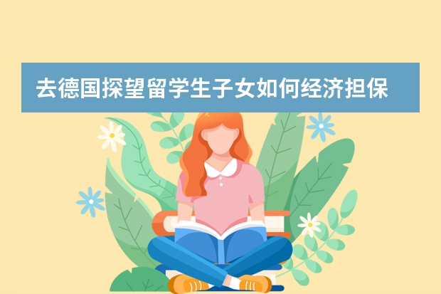 去德国探望留学生子女如何经济担保