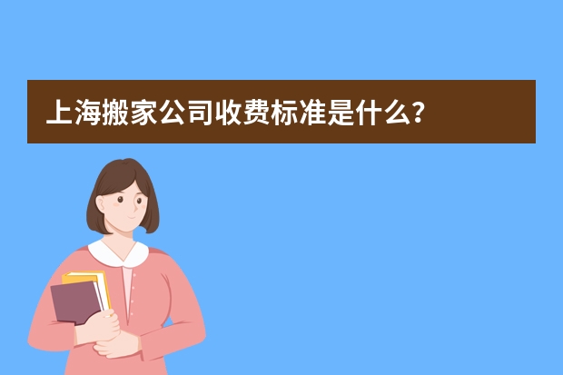 上海搬家公司收费标准是什么？