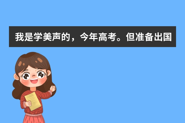 我是学美声的，今年高考。但准备出国，想去意大利或者俄罗斯，我不知道这2个国家有哪些好的音乐学院。