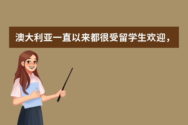 澳大利亚一直以来都很受留学生欢迎，澳洲留学为何深受留学生喜爱呢？