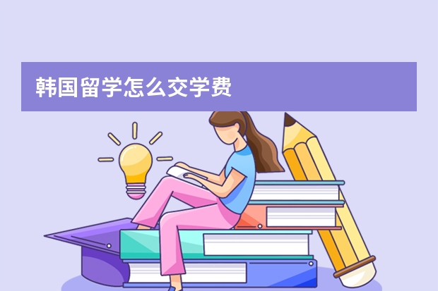 韩国留学怎么交学费