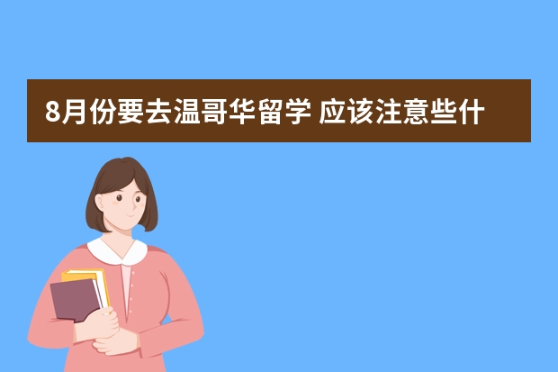 8月份要去温哥华留学 应该注意些什么？