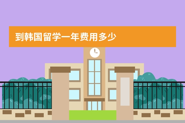 到韩国留学一年费用多少