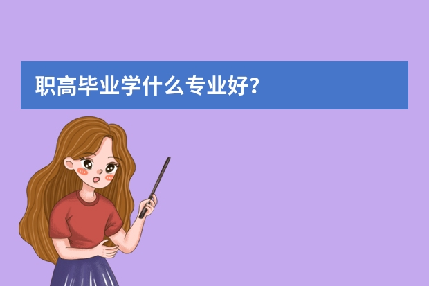 职高毕业学什么专业好？