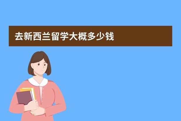 去新西兰留学大概多少钱