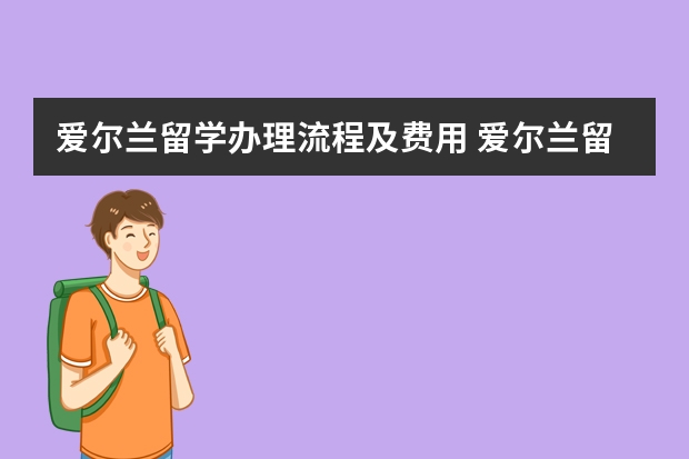 爱尔兰留学办理流程及费用 爱尔兰留学条件要求 留学爱尔兰申请难度大不大