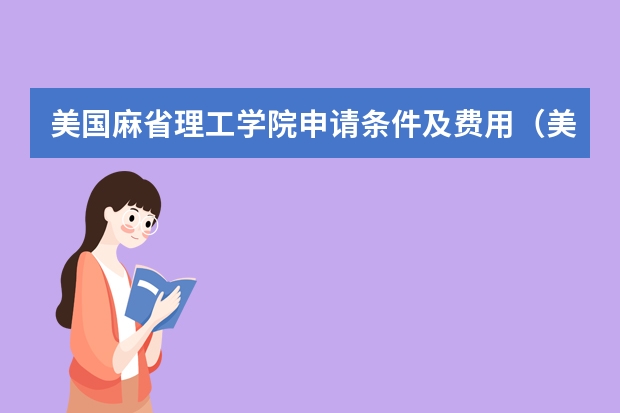 美国麻省理工学院申请条件及费用（美国麻省理工学院研究生入学要求，申请条件？）