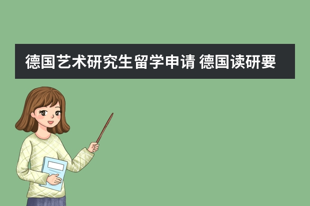 德国艺术研究生留学申请 德国读研要几年 申请德国研究生留学的条件