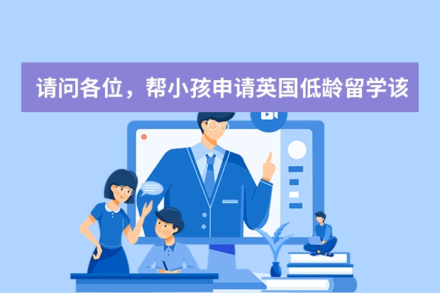 请问各位，帮小孩申请英国低龄留学该做哪些留学准备？有清楚的吗？