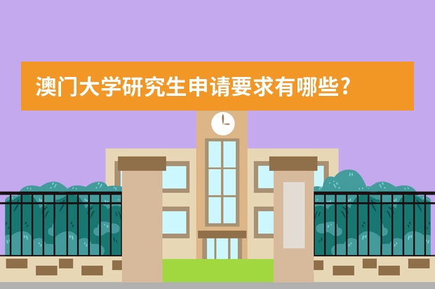 澳门大学研究生申请要求有哪些?