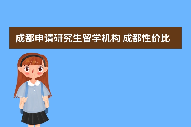 成都申请研究生留学机构 成都性价比高一点的留学机构