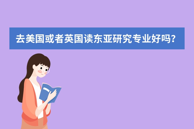 去美国或者英国读东亚研究专业好吗？