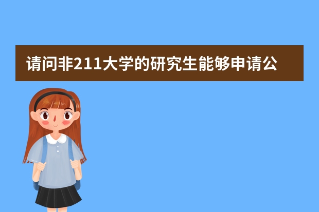 请问非211大学的研究生能够申请公派留学吗？