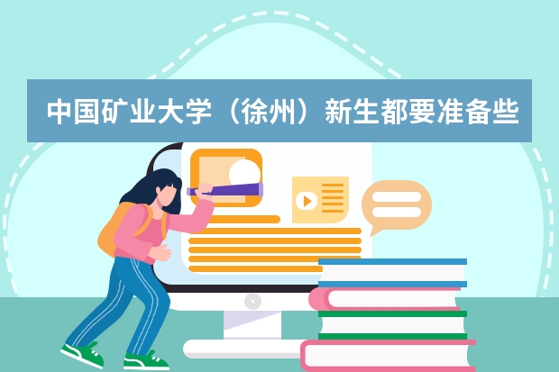 中国矿业大学（徐州）新生都要准备些什么呢？