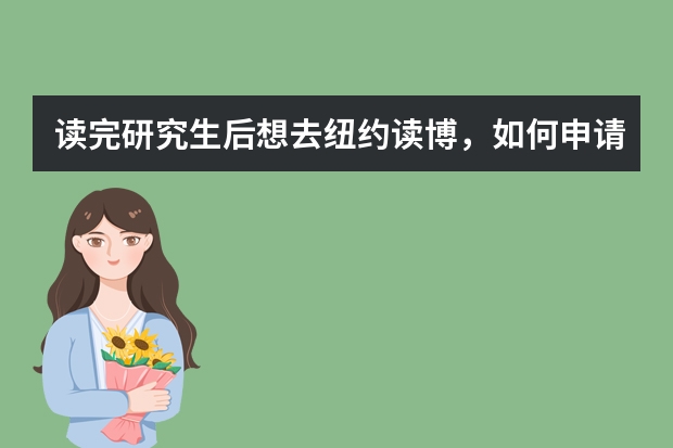 读完研究生后想去纽约读博，如何申请公费留学？