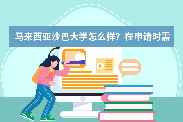 马来西亚沙巴大学怎么样？在申请时需要注意什么？