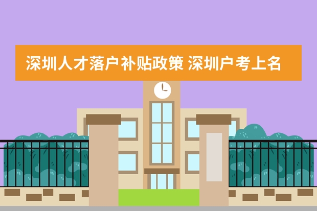 深圳人才落户补贴政策 深圳户考上名牌大学有补贴