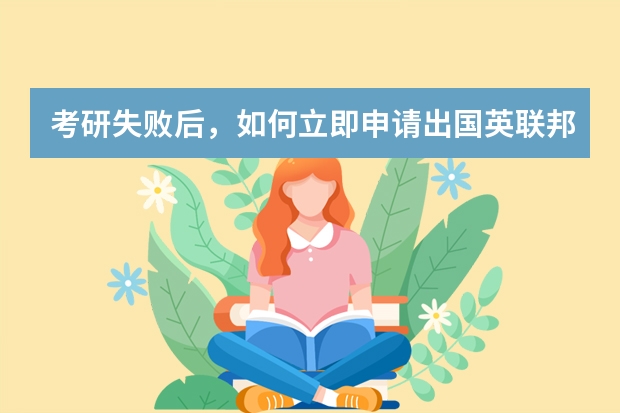 考研失败后，如何立即申请出国英联邦留学？要做哪些方面的准备？