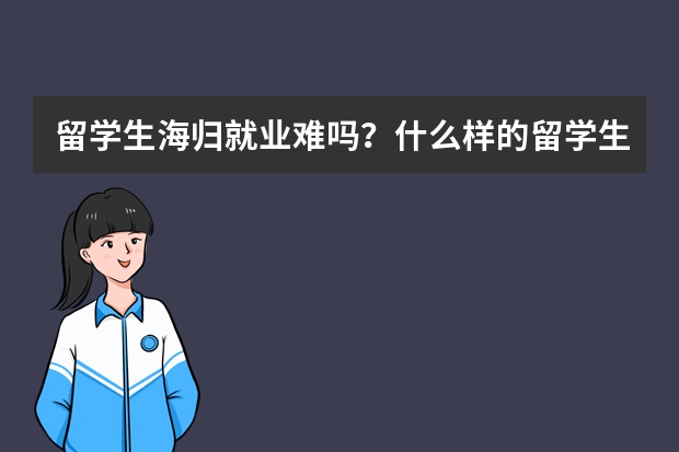 留学生海归就业难吗？什么样的留学生求职会有优势？