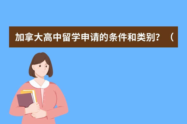 加拿大高中留学申请的条件和类别？（加拿大多伦多大学留学申请条件）