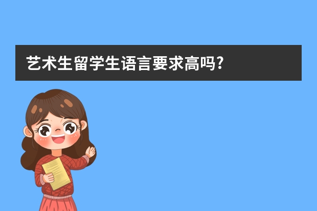 艺术生留学生语言要求高吗?