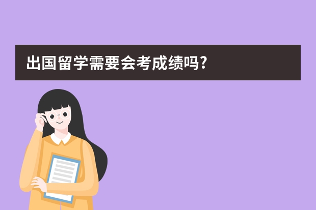 出国留学需要会考成绩吗?